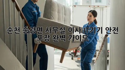 순천 송광면 사무실 이사? IT기기 안전 포장 완벽 가이드!  ✨
