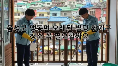 음성군 맹동면 오래된 빌딩 환기구 청소, 꼭 필요할까요?
