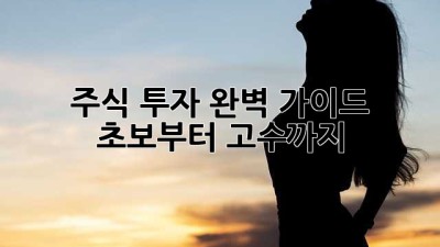 주식 투자 완벽 가이드: 초보부터 고수까지