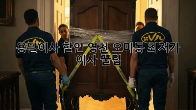 용달이사 할인: 영천 오미동 최저가 이사 꿀팁!